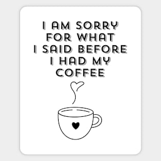 I am sorry for what I said before I had my coffee, Coffee Lover Gift, Coffee Addict, Funny Phrase, Sarcastic Quote Magnet